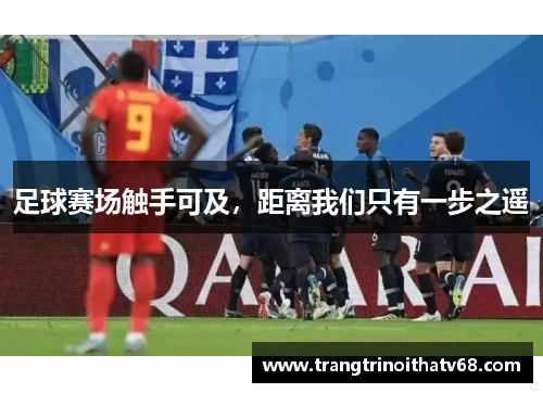 足球赛场触手可及，距离我们只有一步之遥