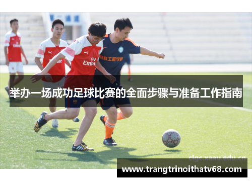 举办一场成功足球比赛的全面步骤与准备工作指南