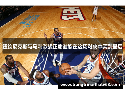 纽约尼克斯与马刺激战正酣谁能在这场对决中笑到最后